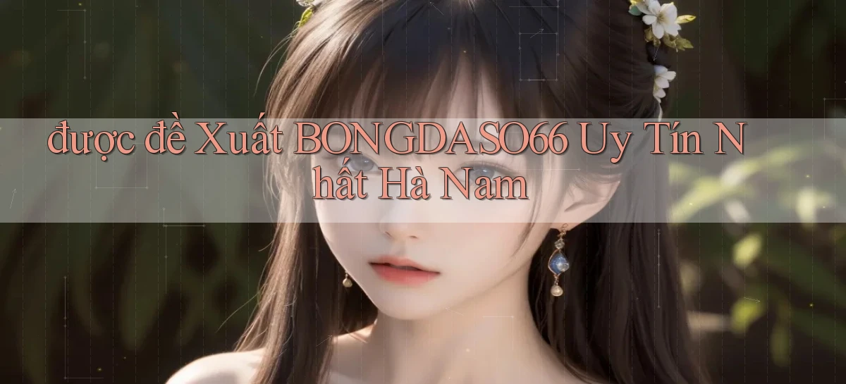 được đề xuất bongdaso66 uy tín nhất Hà Nam