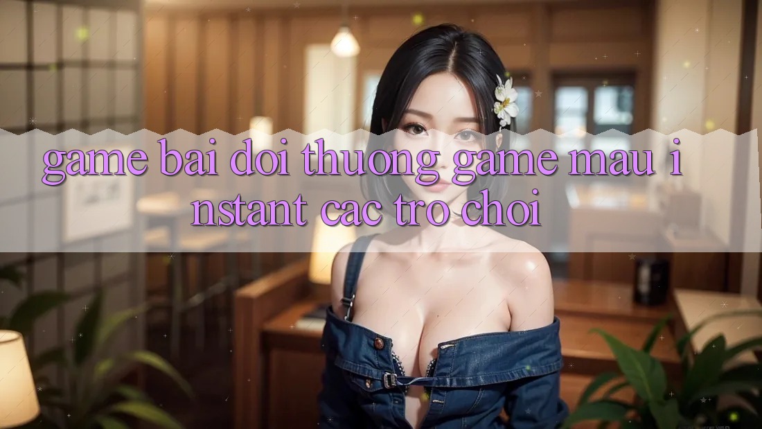 Game bài đổi thưởng & Game mau (Instant Các trò chơi)