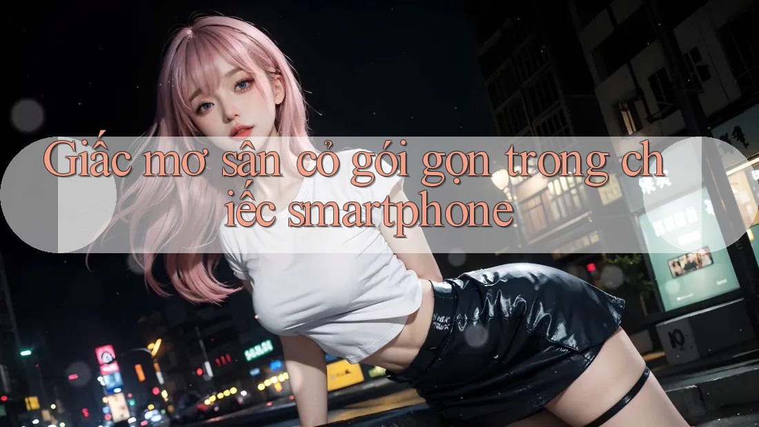 Giấc mơ sân cỏ gói gọn trong chiếc smartphone