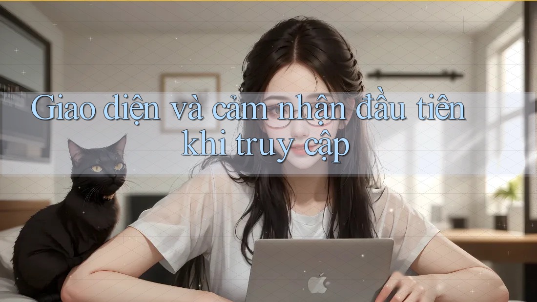 Giao diện và cảm nhận đầu tiên khi truy cập Giao diện và cảm nhận đầu tiên khi truy cập