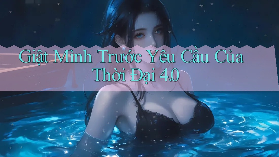 Giật Mình Trước Yêu Cầu Của Thời Đại 4. 0