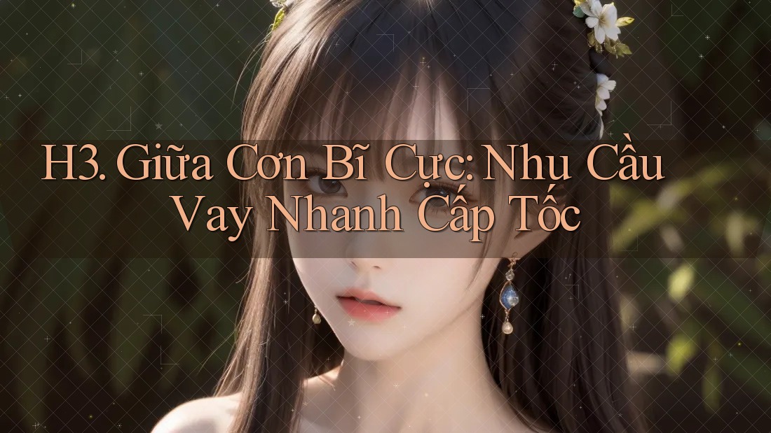 H3. Giữa Cơn Bĩ Cực: Nhu Cầu Vay Nhanh Cấp Tốc H3. Giữa Cơn Bĩ Cực: Nhu Cầu Vay Nhanh Cấp Tốc