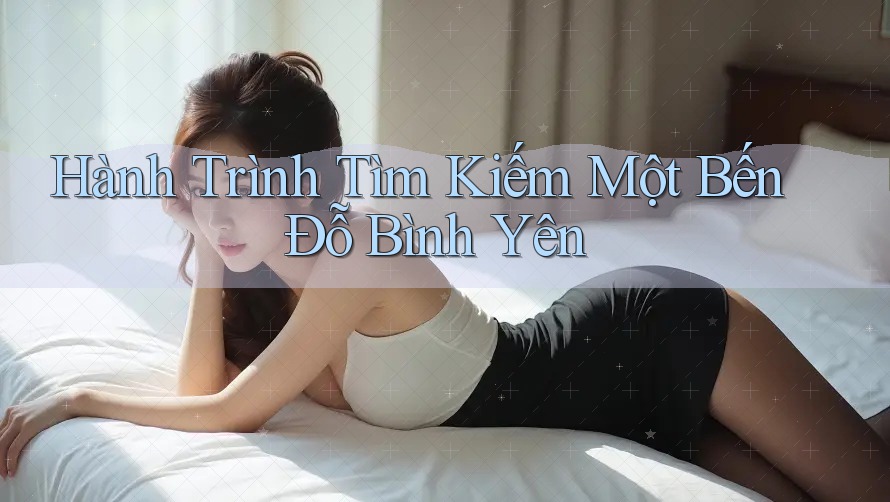 Hành Trình Tìm Kiếm Một Bến Đỗ Bình Yên