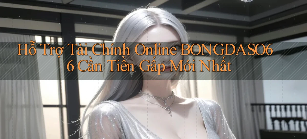 hỗ trợ tài chính online bongdaso66 cần tiền gấp mới nhất