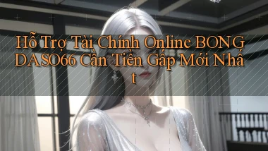 hỗ trợ tài chính online bongdaso66 cần tiền gấp mới nhất