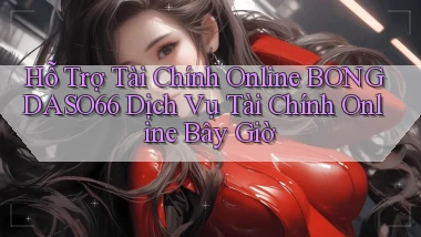 hỗ trợ tài chính online bongdaso66 dịch vụ tài chính online bây giờ