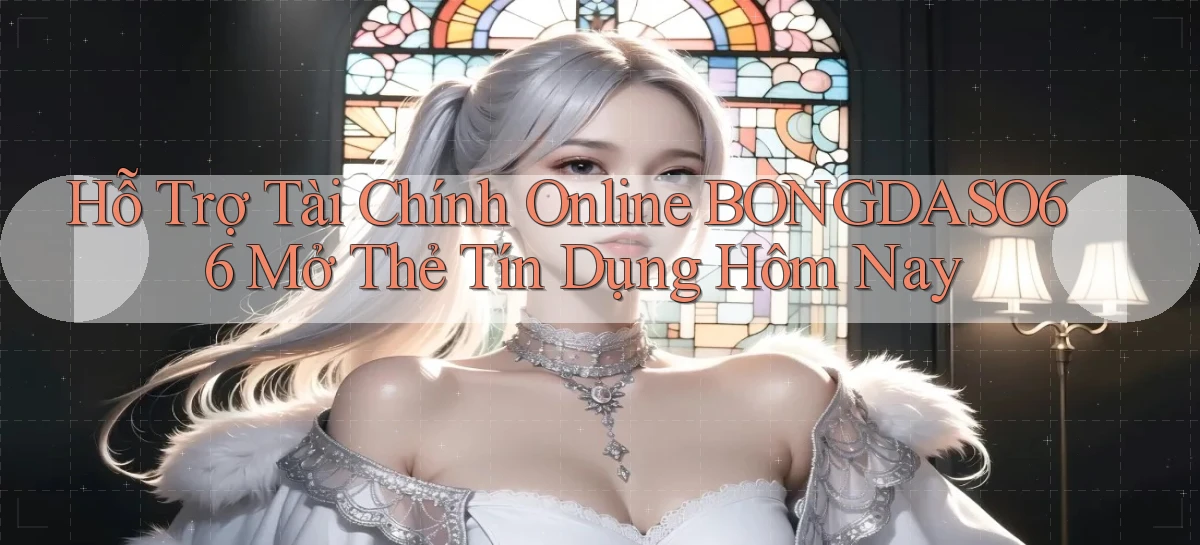 hỗ trợ tài chính online bongdaso66 mở thẻ tín dụng hôm nay