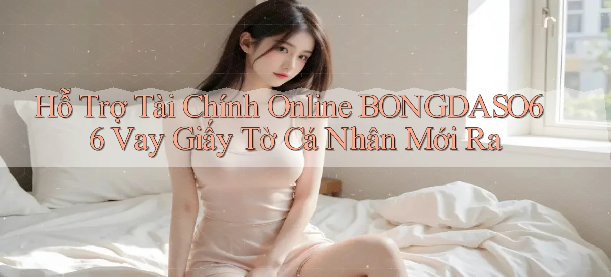 hỗ trợ tài chính online bongdaso66 vay giấy tờ cá nhân mới ra