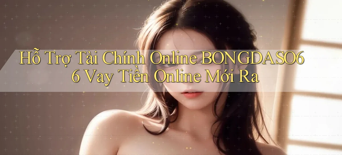 hỗ trợ tài chính online bongdaso66 vay tiền online mới ra