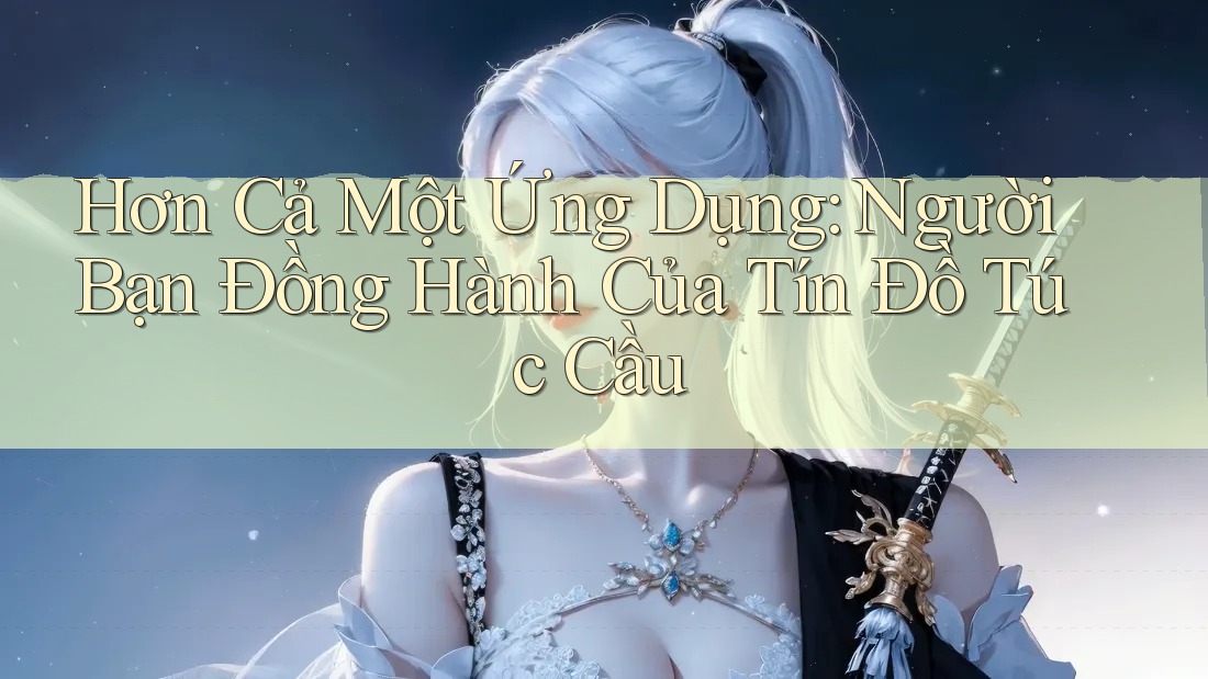 Hơn Cả Một Ứng Dụng: Người Bạn Đồng Hành Của Tín Đồ Túc Cầu Hơn Cả Một Ứng Dụng: Người Bạn Đồng Hành Của Tín Đồ Túc Cầu