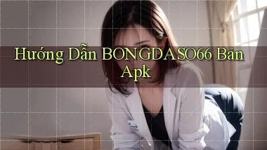 hướng dẫn bongdaso66 bản apk