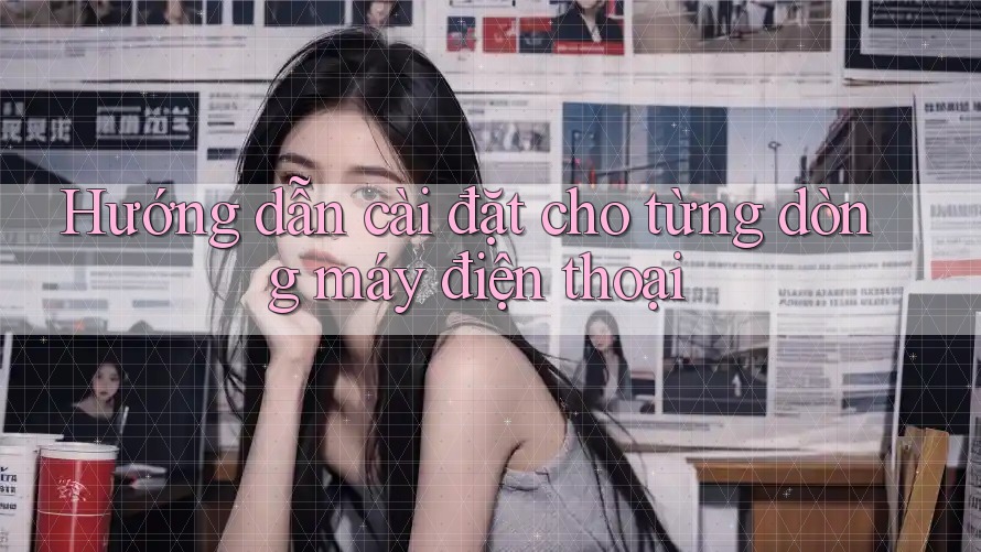 Hướng dẫn cài đặt cho từng dòng máy điện thoại Hướng dẫn cài đặt cho từng dòng máy điện thoại