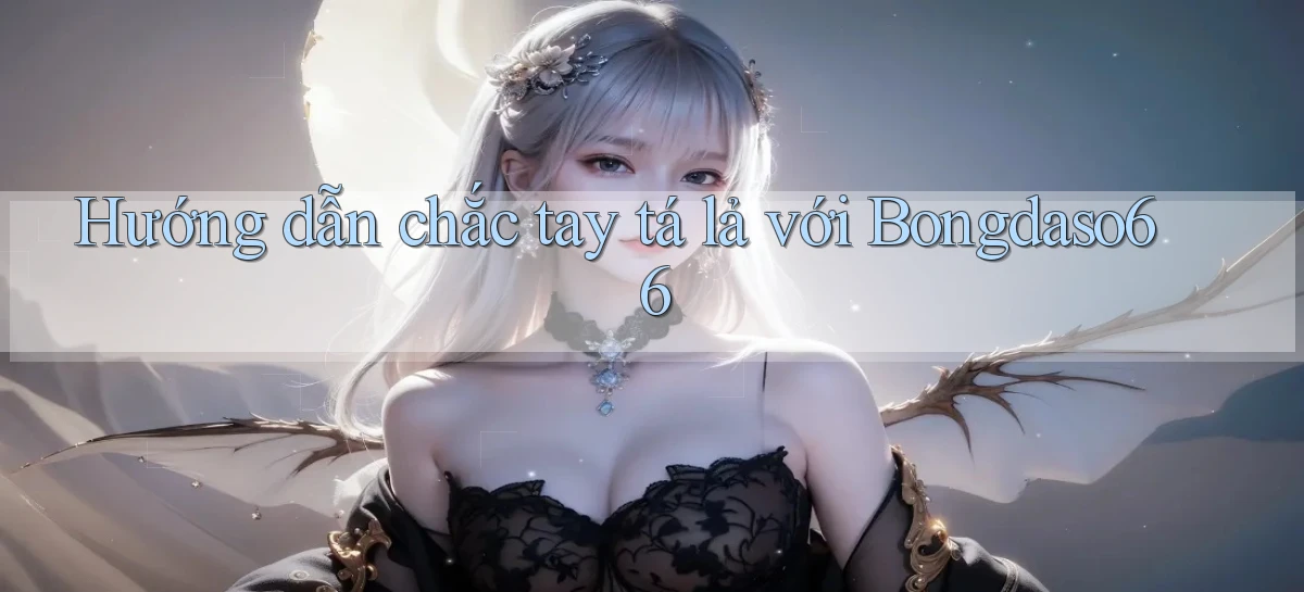 hướng dẫn chắc tay tá lả với bongdaso66