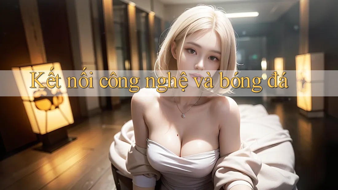 Kết nối công nghệ và bóng đá