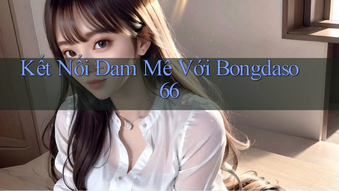 Kết Nối Đam Mê Với Bongdaso66