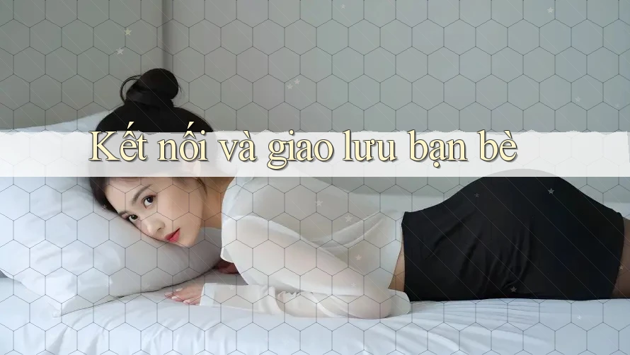 Kết nối và giao lưu bạn bè