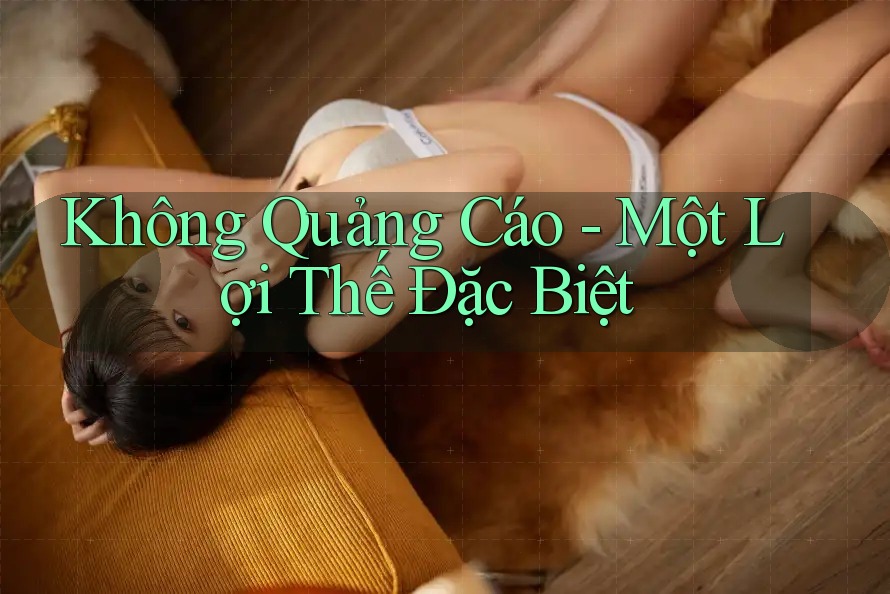 Không Quảng Cáo - Một Lợi Thế Đặc Biệt Không Quảng Cáo - Một Lợi Thế Đặc Biệt