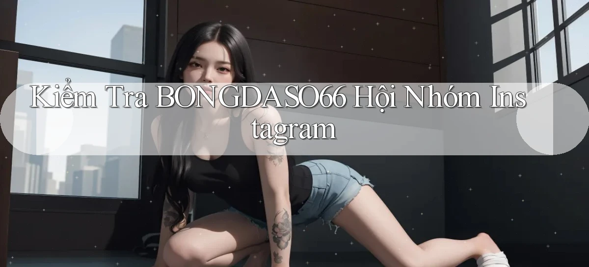 kiểm tra bongdaso66 hội nhóm instagram