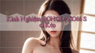 kinh nghiệm bongdaso66 soi kèo