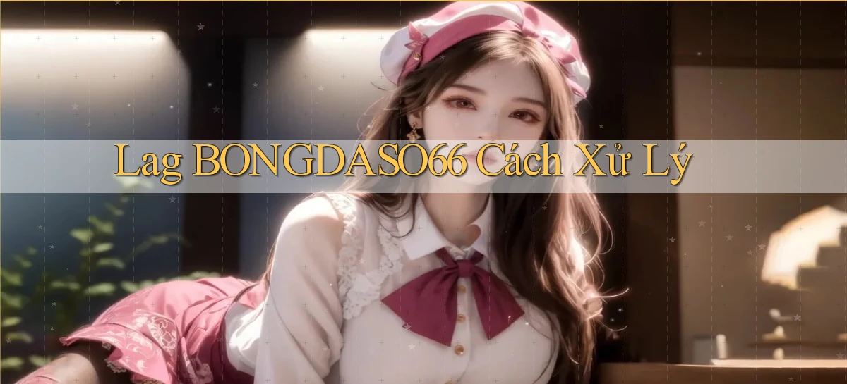 lag bongdaso66 cách xử lý