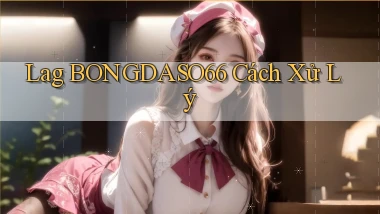 lag bongdaso66 cách xử lý
