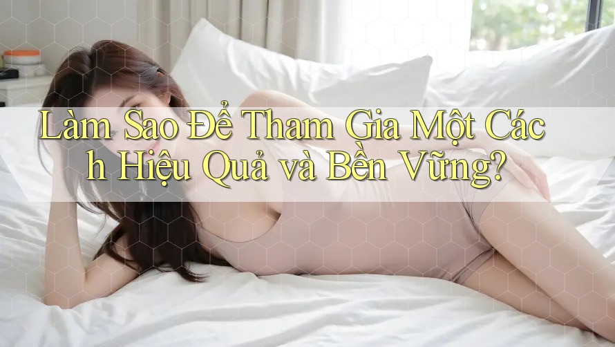 Làm Sao Để Tham Gia Một Cách Hiệu Quả và Bền Vững?