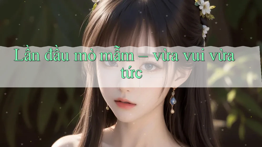 Lần đầu mò mẫm – vừa vui vừa tức