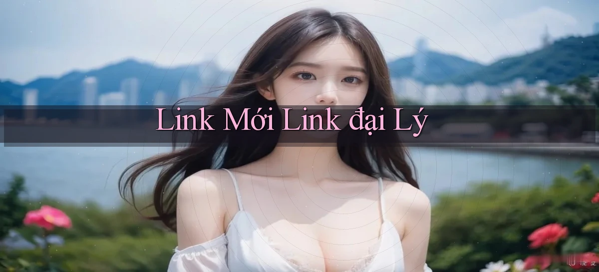 link mới Link đại lý