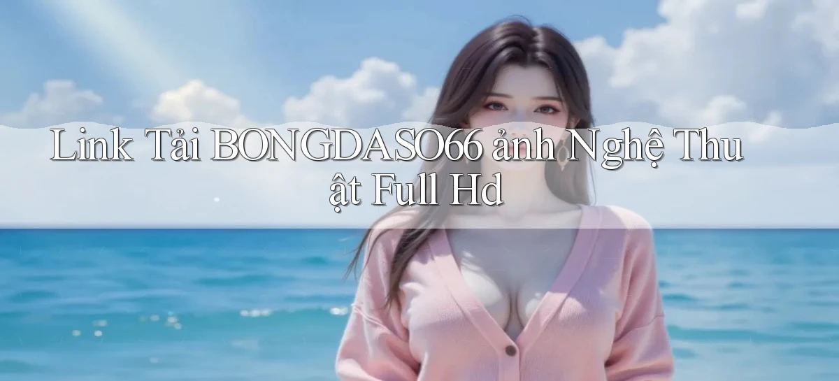 link tải bongdaso66 ảnh nghệ thuật full hd