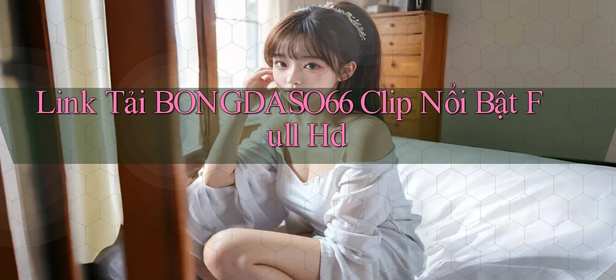 link tải bongdaso66 clip nổi bật full hd