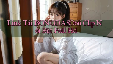 link tải bongdaso66 clip nổi bật full hd
