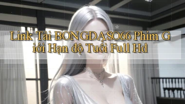 link tải bongdaso66 phim giới hạn độ tuổi full hd