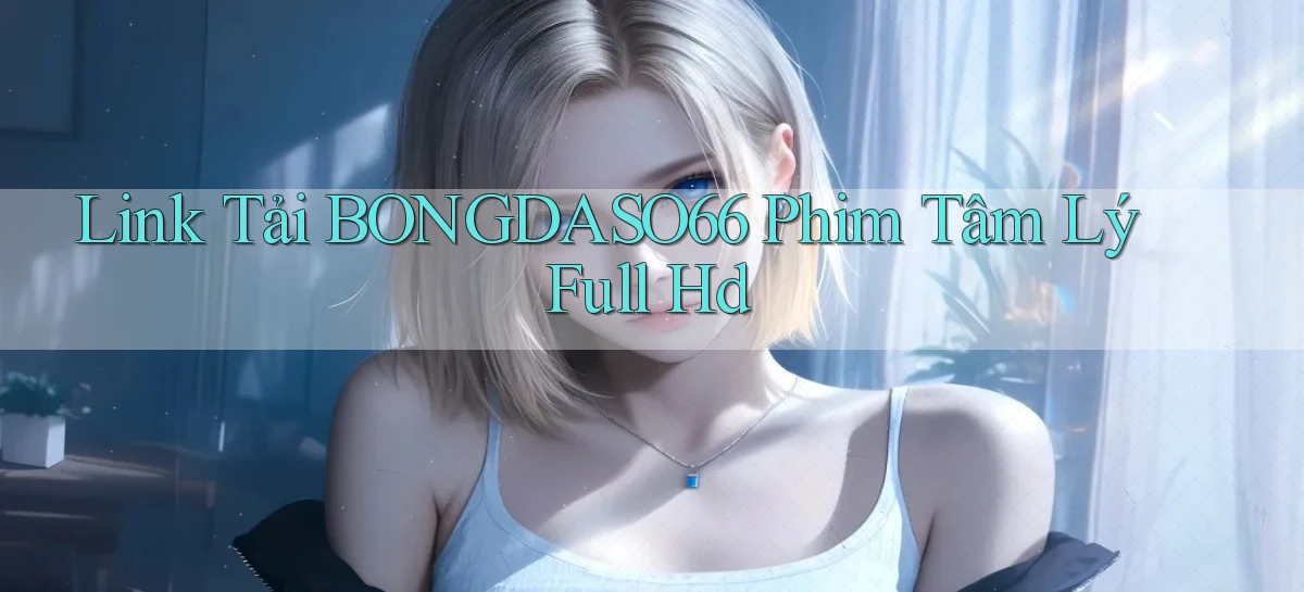 link tải bongdaso66 phim tâm lý full hd
