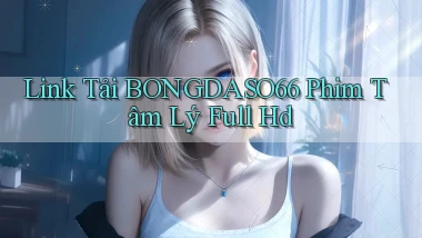 link tải bongdaso66 phim tâm lý full hd