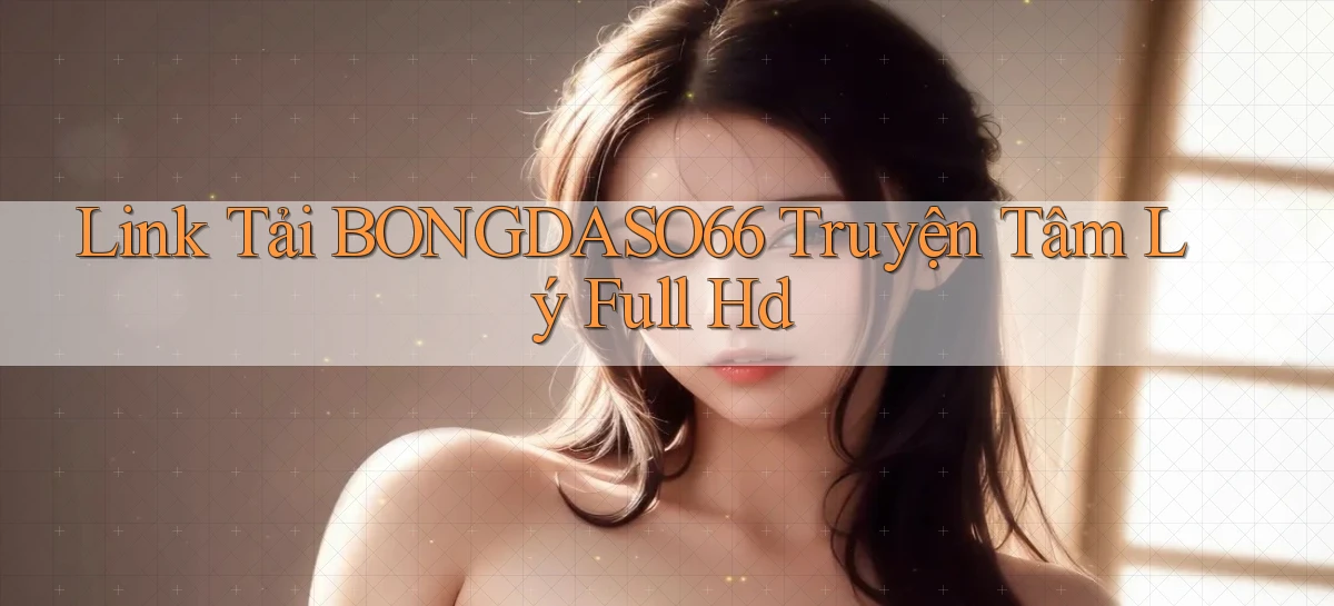 link tải bongdaso66 truyện tâm lý full hd