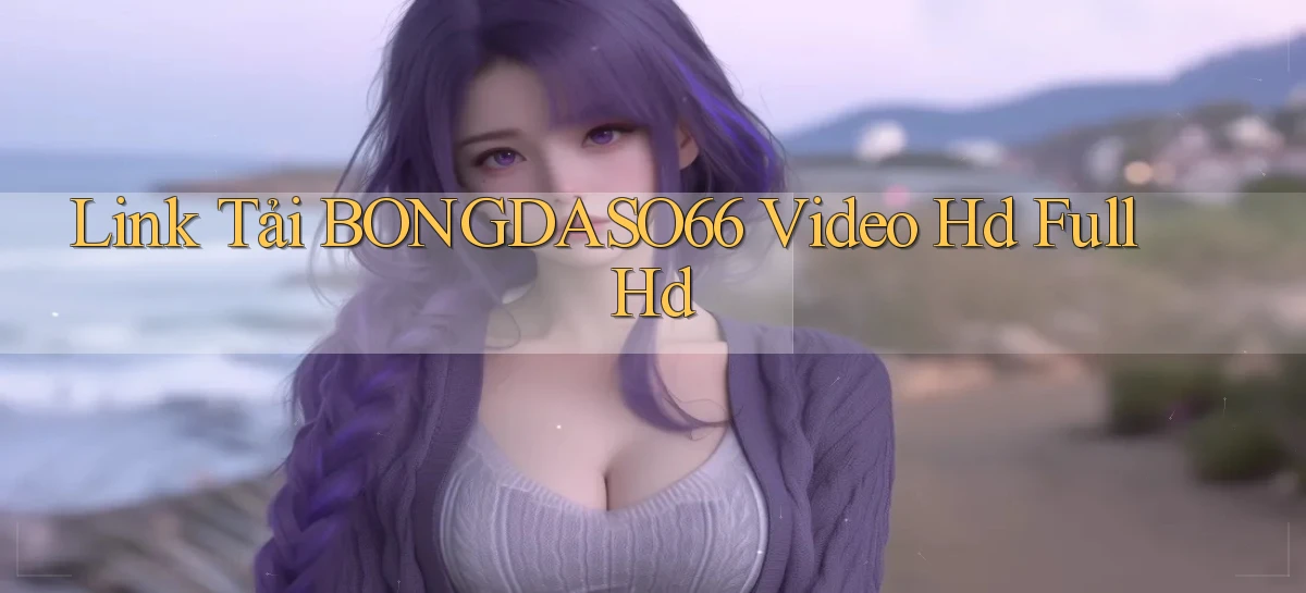 link tải bongdaso66 video hd full hd