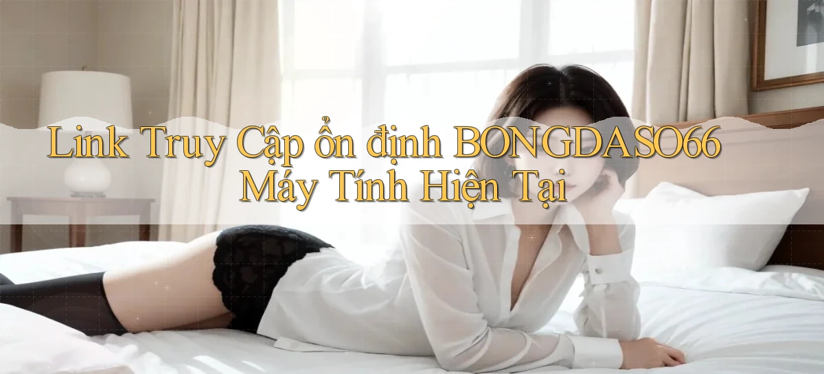 link truy cập ổn định bongdaso66 máy tính hiện tại