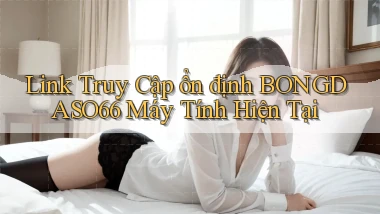 link truy cập ổn định bongdaso66 máy tính hiện tại