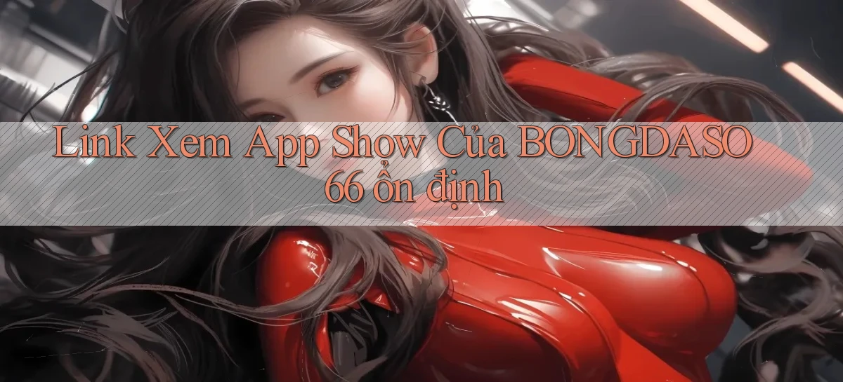 link xem app show của bongdaso66 ổn định