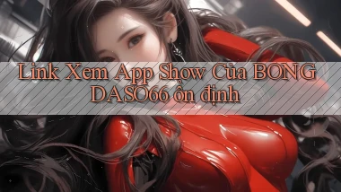 link xem app show của bongdaso66 ổn định