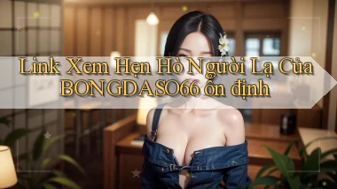link xem hẹn hò người lạ của bongdaso66 ổn định