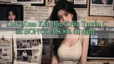 link xem kết bạn trực tuyến của bongdaso66 ổn định