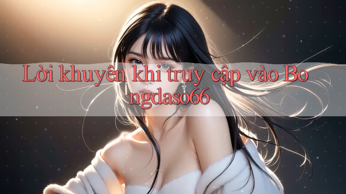 Lời khuyên khi truy cập vào Bongdaso66
