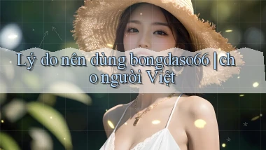 Lý do nên dùng bongdaso66 cho người Việt