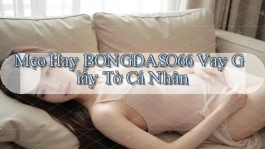 mẹo hay bongdaso66 vay giấy tờ cá nhân