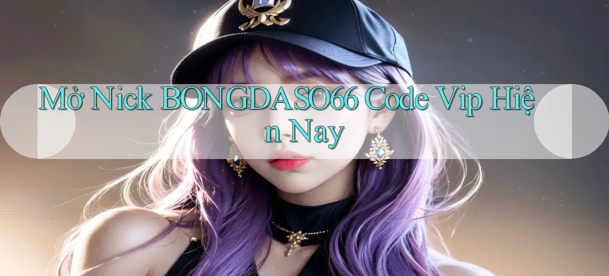 mở nick bongdaso66 code vip hiện nay