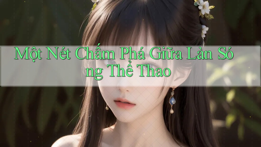 Một Nét Chấm Phá Giữa Làn Sóng Thể Thao