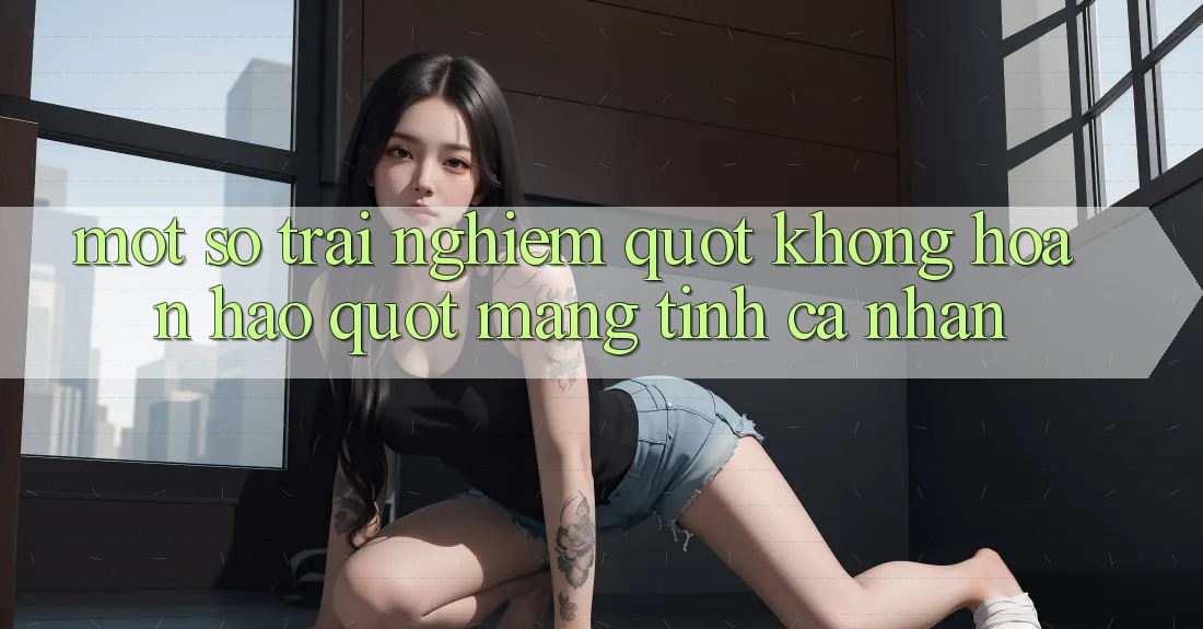 Một số trải nghiệm " không hoàn hảo" mang tính cá nhân