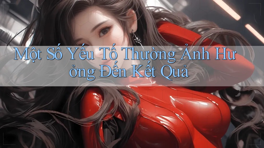 Một Số Yếu Tố Thường Ảnh Hưởng Đến Kết Quả