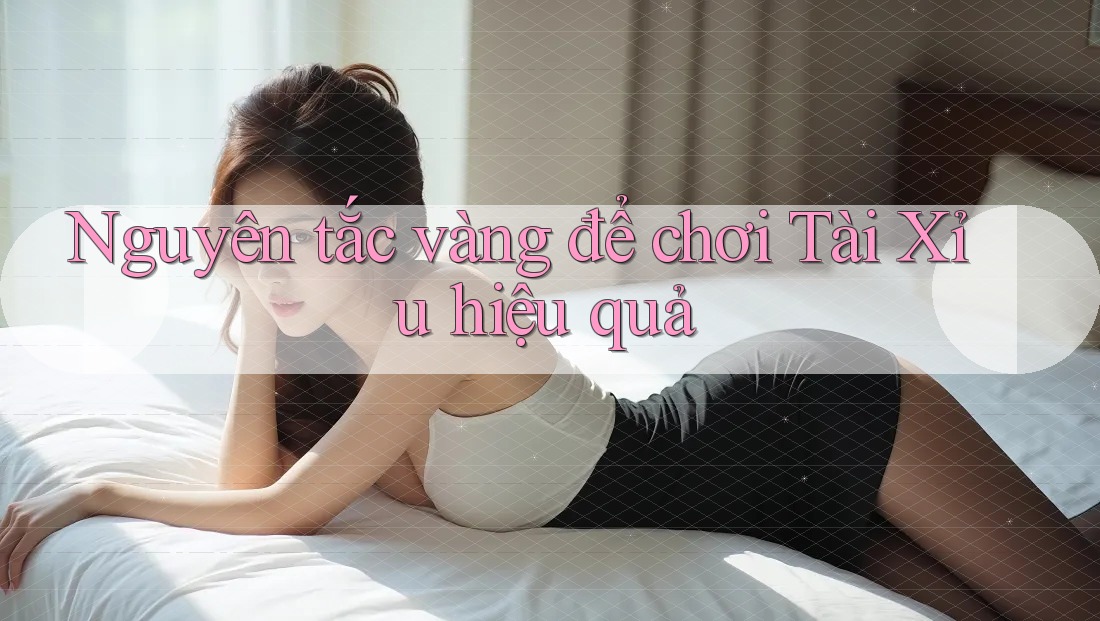 Nguyên tắc vàng để chơi Tài Xỉu hiệu quả Nguyên tắc vàng để chơi Tài Xỉu hiệu quả